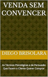Livro Venda Sem Convencer: As Técnicas Psicológicas e de Persuasão Que Fazem o Cliente Querer Comprar