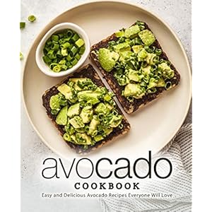 Avocado Cookbook: Easy and Delicious Avocado Recipes Everyone Will Love