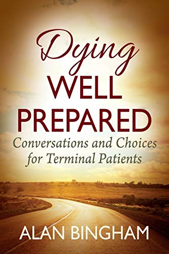 Dying Well Prepared: Conversations and Choices for Terminal Patients by Alan Bingham