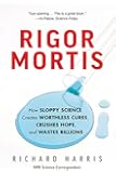 Rigor Mortis: How Sloppy Science Creates Worthless Cures, Crushes Hope, and Wastes Billions