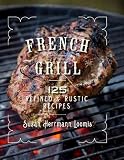 French Grill: 125 Refined & Rustic Recipes