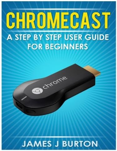 Chromecast: A Step by Step User Guide for Beginners Paperback โ 4 March 2014
