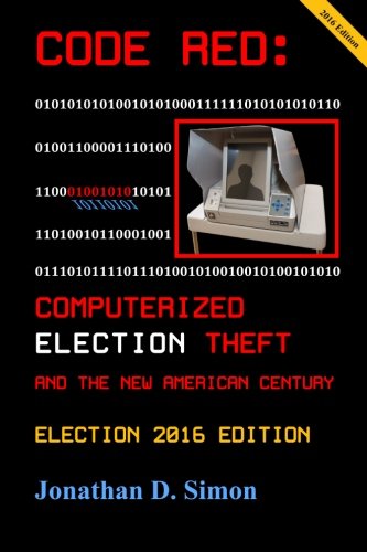 Code Red: Computerized Election Theft and the New American Century: Post - E2014 Edition