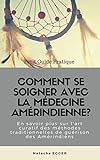 Image de Petit Guide Pratique - COMMENT SE SOIGNER AVEC LA MEDECINE AMERINDIENNE?: En savoir plus sur l'art curatif des méthodes traditionnelles de guérison