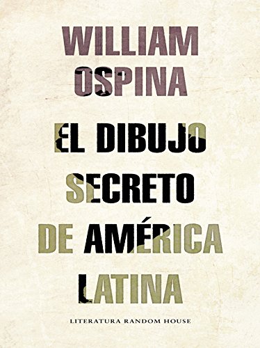 El dibujo secreto de américa Latina (Spanish Edition) by William Ospina