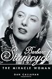 Barbara Stanwyck: The Miracle Woman (Hollywood Legends Series) by Dan Callahan
