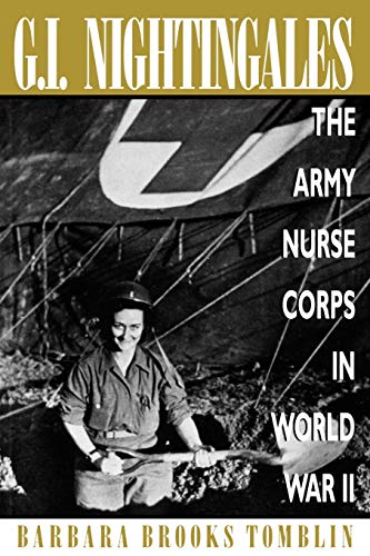 G.I. Nightingales: The Army Nurse Corps in World War II G.I. Nightingales: The Army Nurse Corps in World War II