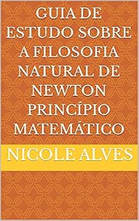 Livro Guia De Estudo Sobre A Filosofia Natural de Newton Princípio Matemático