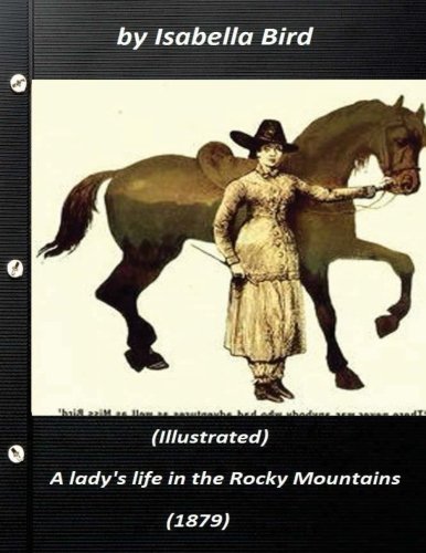 A lady's life in the Rocky Mountains (1879) (Illustrated) by Isabella Bird
