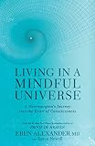 Living in a Mindful Universe: A Neurosurgeon's Journey into the Heart of Consciousness by 