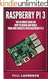 Raspberry Pi 3: The Ultimate Guide on how to design and build your own projects with Raspberry Pi 3 (Computer Programming, Raspberry Pi 3) (Raspberry Pi ... general,all,new, 2017 updated user guide)