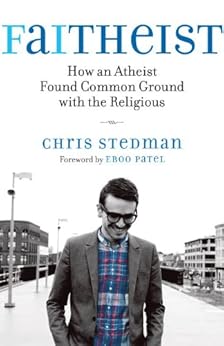 Faitheist: How an Atheist Found Common Ground with the Religious by [Stedman, Chris]