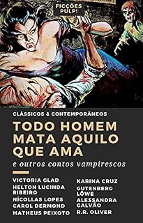 Livro Todo homem mata aquilo que ama e outros contos vampirescos | Clássicos & Contemporâneos n° 4 | Ficções Pulp!