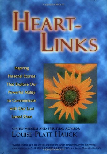 Heart-Links: Inspiring Personal Stories That Explore Our Powerful Ability to Communicate with Our Lo by Louise P. Hauck