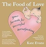 The Food of Love: Your Formula for Successful Breastfeeding by