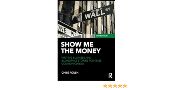 Show Me The Money Writing Business And Economics Stories For Mass Communication Routledge Communication Series Roush Chris 9780415876551 Amazon Com Books