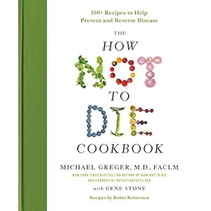 The How Not to Die Cookbook: 100+ Recipes to Help Prevent and Reverse Disease