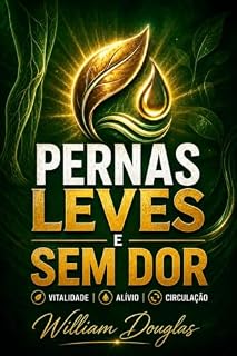 Livro Pernas Leves e Sem Dor: Estratégias de Alívio e Autocuidado para Conviver com o Inchaço Crônico, Melhorar a Circulação e Recuperar a Mobilidade