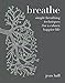 Breathe: Simple Breathing Techniques for a Calmer, Happier Life