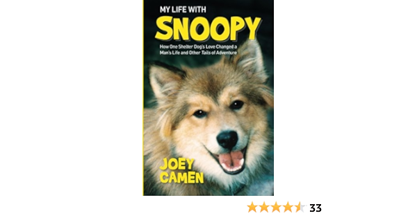 My Life With Snoopy How One Shelter Dog S Love Changed A Man S Life And Other Tails Of Adventure Camen Joey 9780990342304 Amazon Com Books