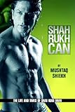 Shah Rukh Can: The Story of the Man and Star Called Shahrukh Khan(indian/bollywood movie star/shahrukh khan/mushtaq sheikh)