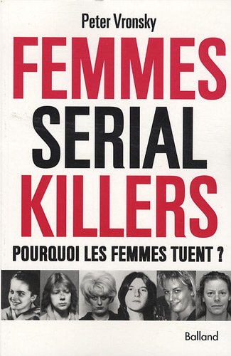 Télécharger Femmes serial killers : Pourquoi les femmes tuent ?