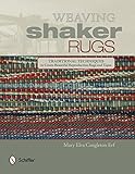 Weaving Shaker Rugs: Traditional Techniques to Create Beautiful Reproduction Rugs and Tapes by