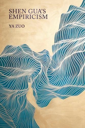 Shen Gua's Empiricism (Harvard-Yenching Institute Monograph Series) by Ya Zuo