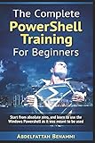 The Complete PowerShell Training For Beginners: Start from absolute zero, and learn to use the Windo