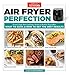 Air Fryer Perfection: From Crispy Fries and Juicy Steaks to Perfect Vegetables, What to Cook & How t by America's Test Kitchen