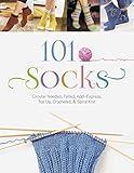 101 Socks: Circular Needles, Felted, Addi-Express, Toe Up, Crocheted, and Spiral Knit by 