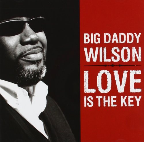 Big Daddy Wilson - Love Is The Key By Big Daddy Wilson - Zortam Music