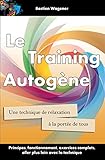 Le Training autogène: Une technique de relaxation à la portée de tous (French Edition) by Bastien Wagener