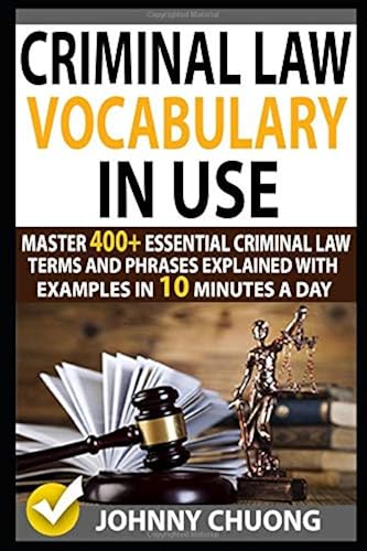 Download Criminal Law Vocabulary In Use: Master 400+ Essential Criminal Law Terms And Phrases Explained With Examples In 10 Minutes A Day PDF