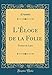 L'Éloge de la Folie: Traduit Du Latin (Classic Reprint) (French Edition) by Erasme Erasme