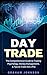 Day Trade: The Comprehensive Guide to Trading Psychology, Money Management, & Tips to Trade like a Pro (Trading Series Book 1)