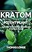 Kratom Potent Plant: Relieve Anxiety, Boost Energy Levels, Enhance Sex!!! (Kratom, Anxiety Relief, Mental Relaxation Book 1)