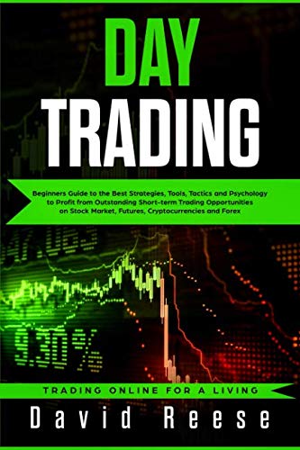 Day Trading: Beginners Guide to the Best Strategies, Tools, Tactics and Psychology  to Profit from Outstanding Short-term Trading Opportunities on ... and Forex (Trading Online for a living)