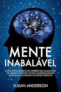 Livro Mente Inabalável: Como Reprogramar O Seu Cérebro Para Acabar Com Os Hábitos Negativos, Vencer A Desorganização Emocional E Alcançar A Felicidade Absoluta