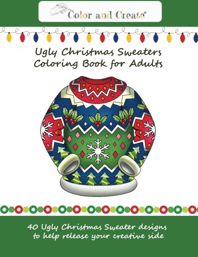 Color and Create: Ugly Christmas Sweaters Coloring Book for Adults: 40 Ugly Christmas Sweater designs to help release your creative side by Color and Create