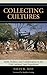 Collecting Cultures: Myth, Politics, and Collaboration in the 1948 Arnhem Land Expedition (Indigenous Archaeologies Series Book 4) by Sally K. May