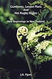 Gumboots, Lesson Plans And Hot Rugby Nights: New Beginnings in New Zealand by J. A. Flynn