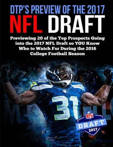 Download DTP's Preview of the 2017 NFL Draft: Previewing 20 of the Top Prospects Going into the 2017 NFL Draft so YOU Know Who to Watch For During the 2016 College Football Season Download DTP's Preview of the 2017 NFL Draft: Previewing 20 of the Top Prospects Going into the 2017 NFL Draft so YOU Know Who to Watch For During the 2016 College Football Season