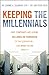 Keeping the Millennials: Why Companies Are Losing Billions in Turnover to This Generation- and What to Do About It
