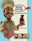Needle Felting: Sculpting People With Wool by Terese Cato