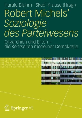 Robert Michels' Soziologie des Parteiwesens: Oligarchien und Eliten - die Kehrseiten moderner Demokratie (German Edition)