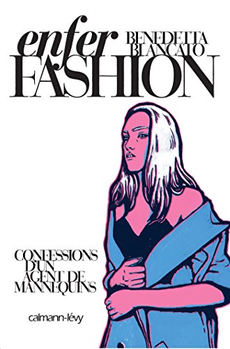 Enfer Fashion: Confessions d'un agent de mannequins (Documents, Actualités, Société) (French Edition) by Benedetta Blancato