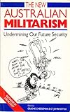 Front cover for the book The New Australian militarism: Undermining our future security by St. John Kettle