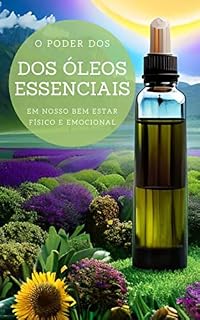 Livro O Poder dos Óleos Essenciais em Nosso Bem-Estar Físico e Emocional
