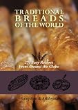 Traditional Breads of the World: 275 Easy Recipes from Around the Globe by 